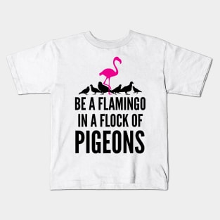 Be A Flamingo In A Flock Of Pigeons Kids T-Shirt